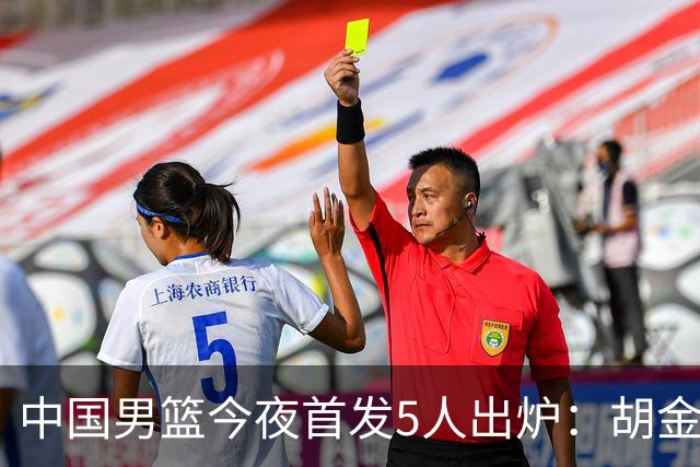 中国男篮今夜首发5人出炉：胡金秋+李弘权+王俊杰+赵继伟+廖三宁